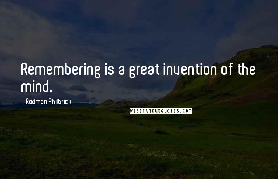 Rodman Philbrick Quotes: Remembering is a great invention of the mind.