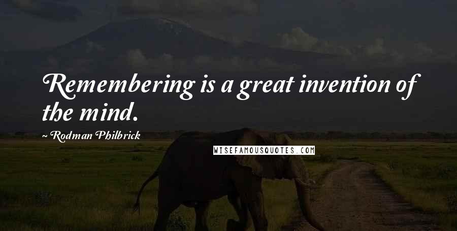 Rodman Philbrick Quotes: Remembering is a great invention of the mind.