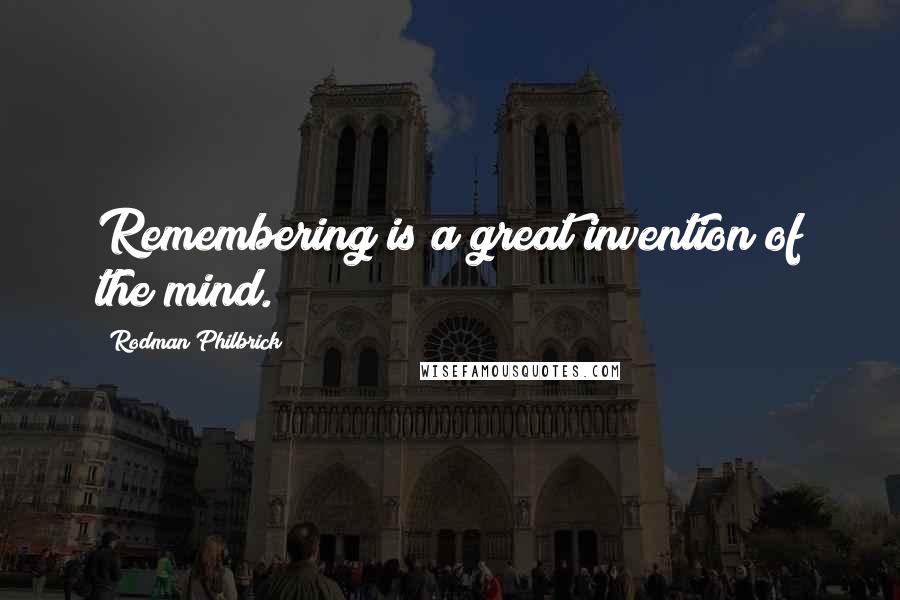 Rodman Philbrick Quotes: Remembering is a great invention of the mind.