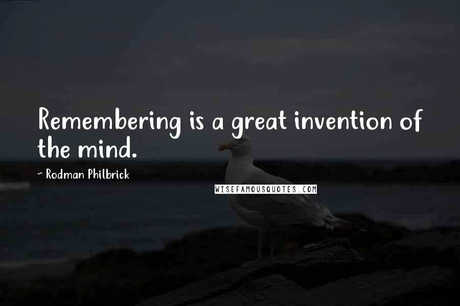 Rodman Philbrick Quotes: Remembering is a great invention of the mind.