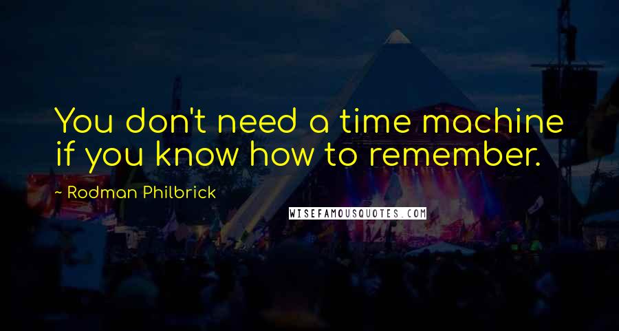 Rodman Philbrick Quotes: You don't need a time machine if you know how to remember.