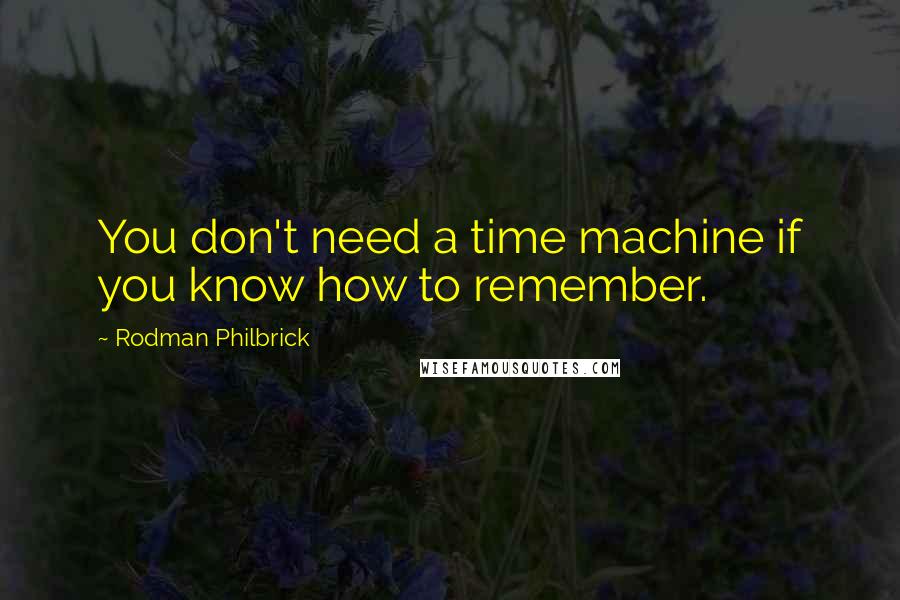 Rodman Philbrick Quotes: You don't need a time machine if you know how to remember.