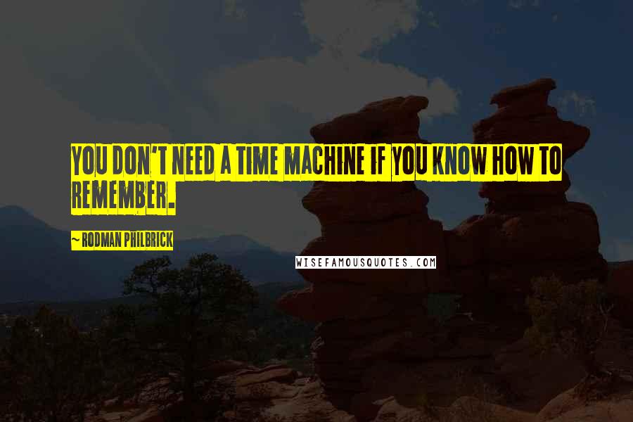 Rodman Philbrick Quotes: You don't need a time machine if you know how to remember.