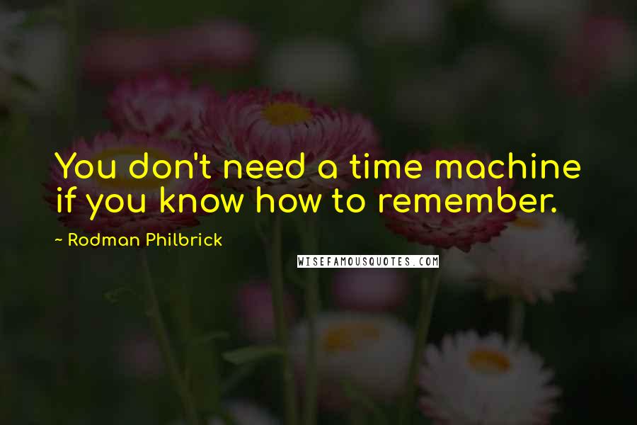 Rodman Philbrick Quotes: You don't need a time machine if you know how to remember.