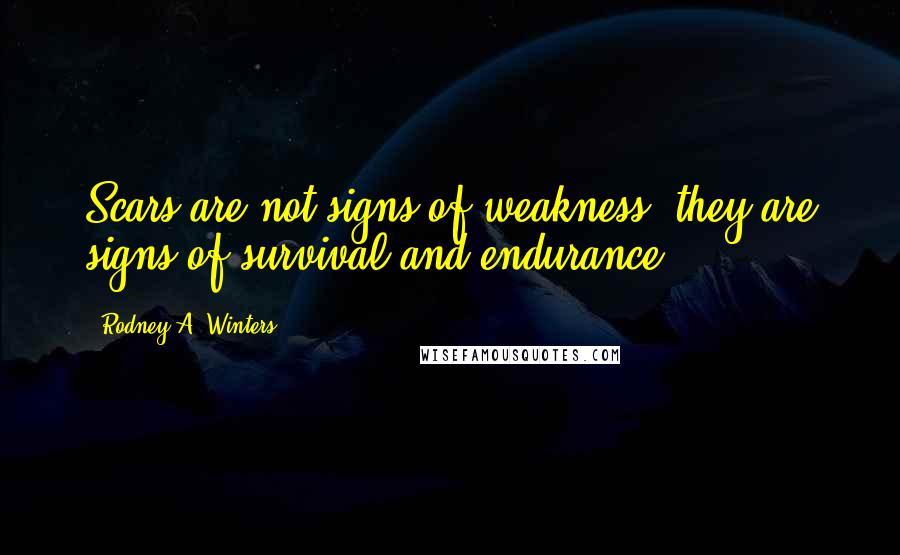 Rodney A. Winters Quotes: Scars are not signs of weakness, they are signs of survival and endurance.