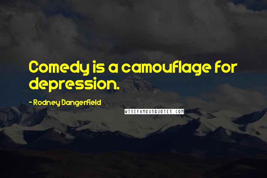 Rodney Dangerfield Quotes: Comedy is a camouflage for depression.