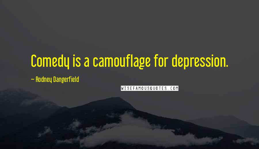 Rodney Dangerfield Quotes: Comedy is a camouflage for depression.