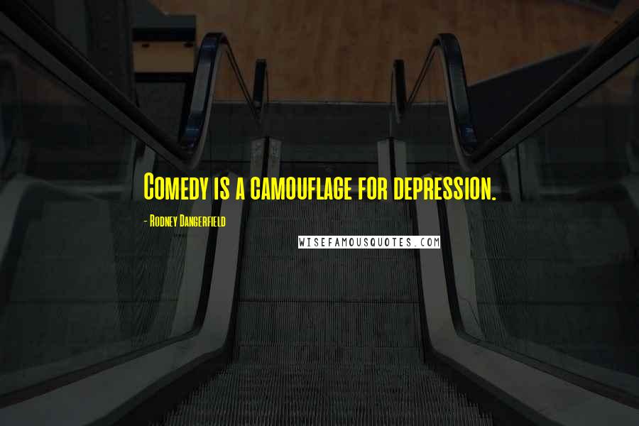 Rodney Dangerfield Quotes: Comedy is a camouflage for depression.