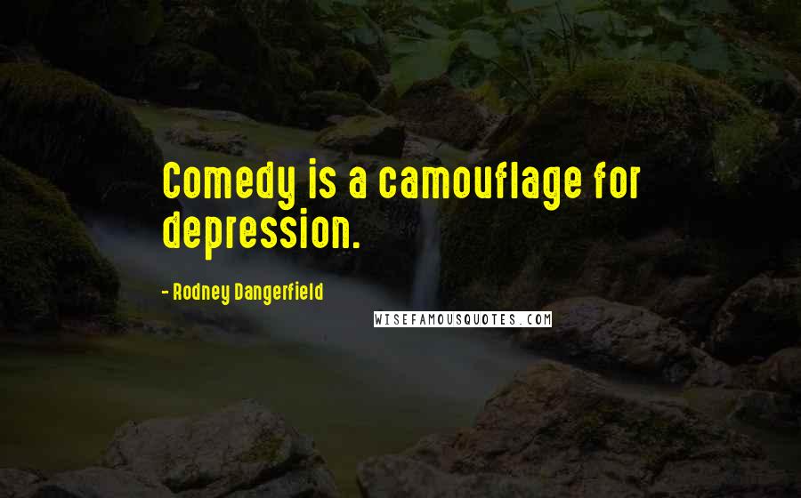 Rodney Dangerfield Quotes: Comedy is a camouflage for depression.