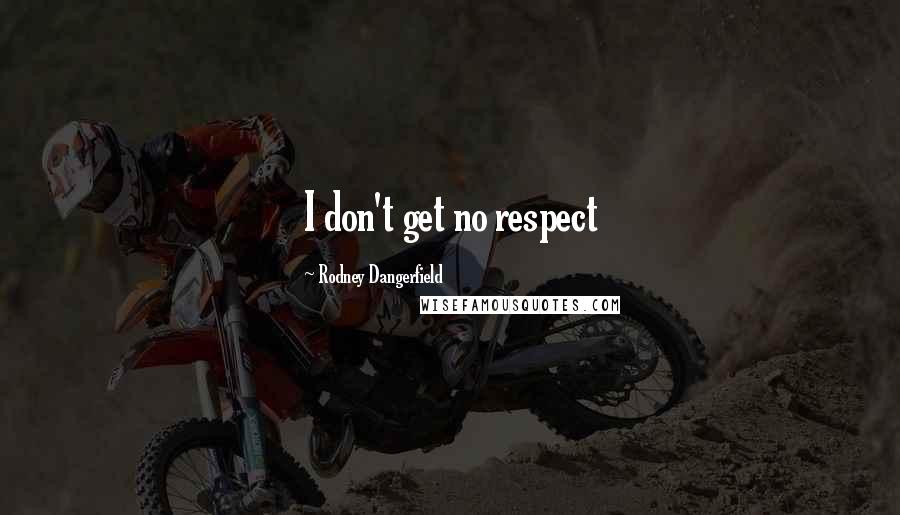 Rodney Dangerfield Quotes: I don't get no respect