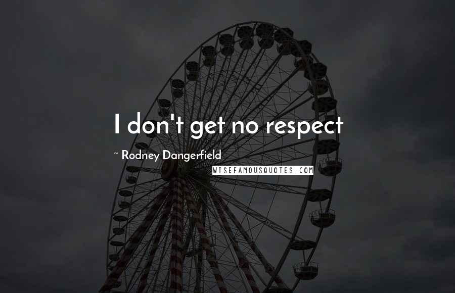 Rodney Dangerfield Quotes: I don't get no respect
