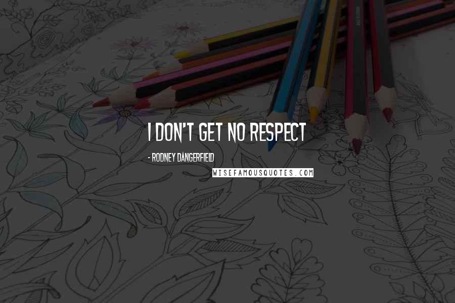 Rodney Dangerfield Quotes: I don't get no respect