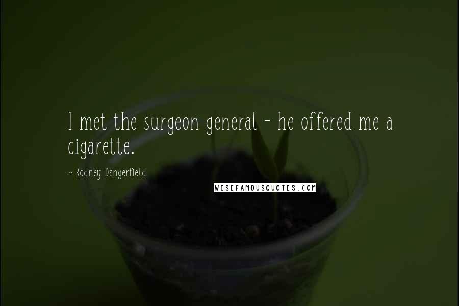 Rodney Dangerfield Quotes: I met the surgeon general - he offered me a cigarette.