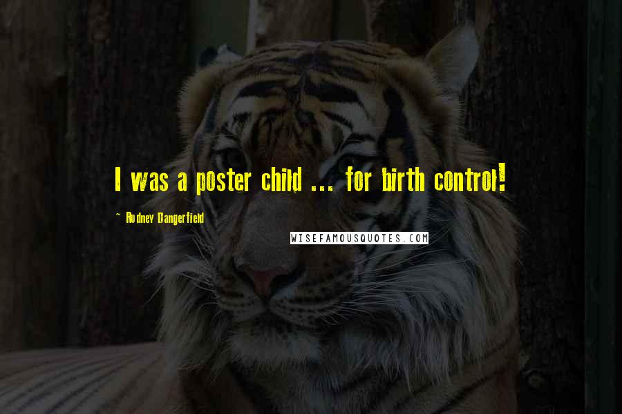 Rodney Dangerfield Quotes: I was a poster child ... for birth control!