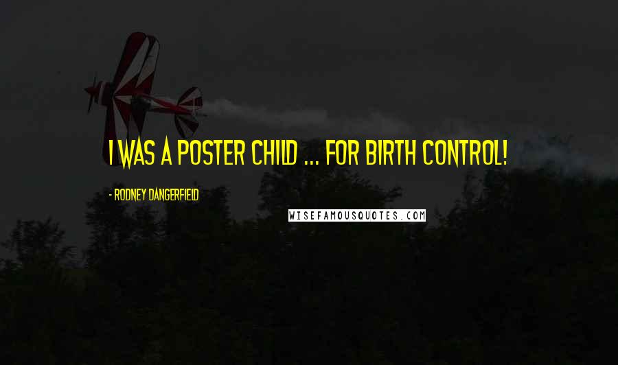 Rodney Dangerfield Quotes: I was a poster child ... for birth control!