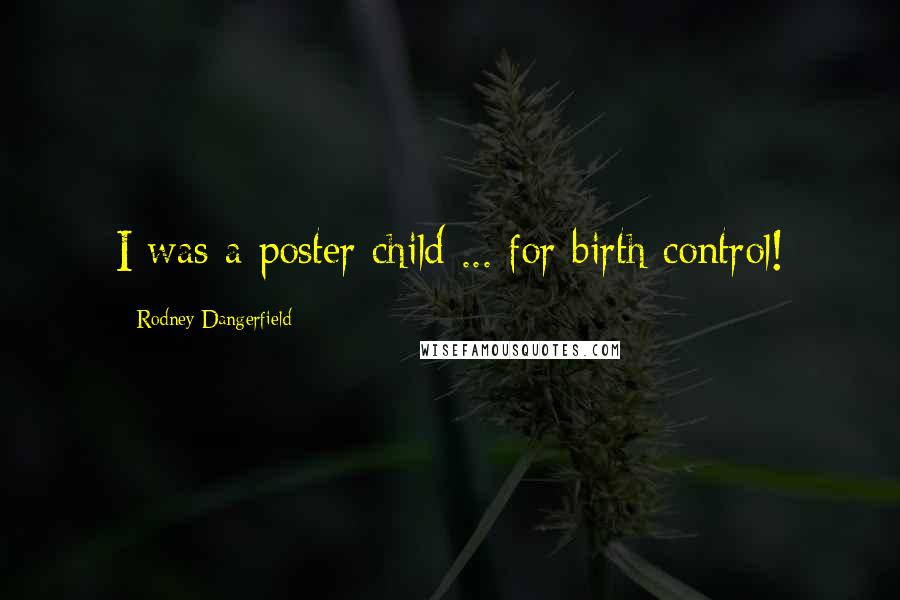 Rodney Dangerfield Quotes: I was a poster child ... for birth control!