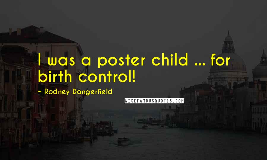 Rodney Dangerfield Quotes: I was a poster child ... for birth control!