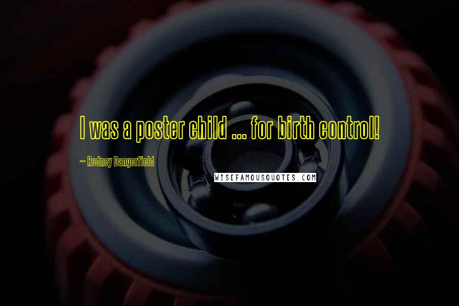 Rodney Dangerfield Quotes: I was a poster child ... for birth control!