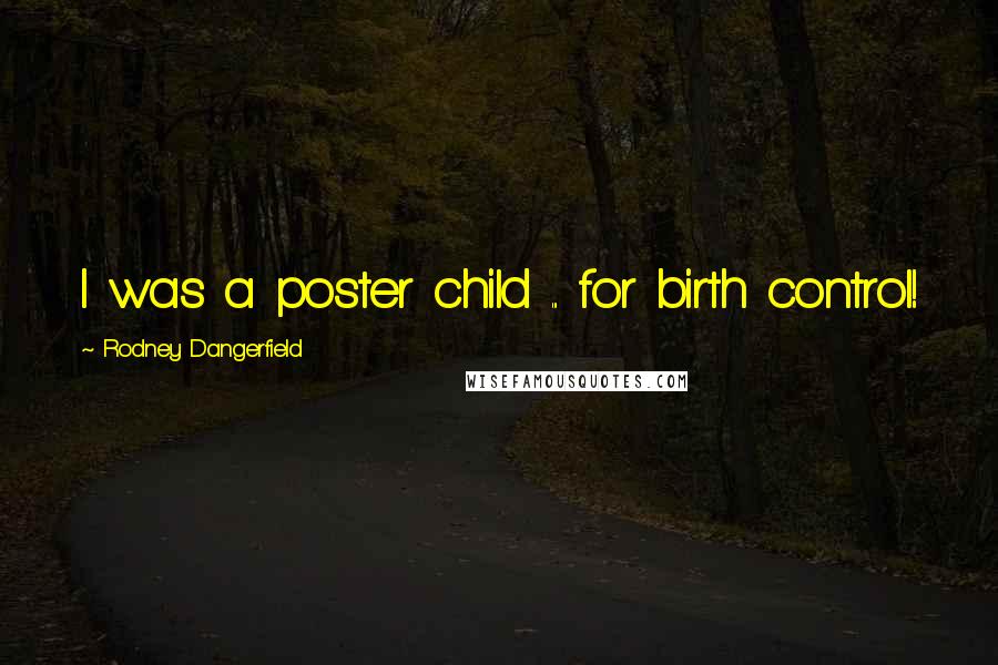 Rodney Dangerfield Quotes: I was a poster child ... for birth control!