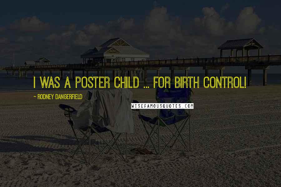 Rodney Dangerfield Quotes: I was a poster child ... for birth control!