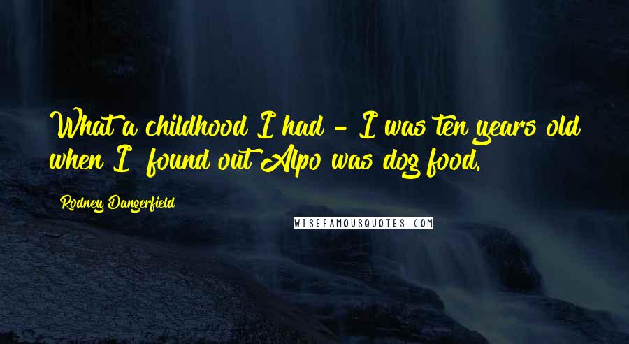 Rodney Dangerfield Quotes: What a childhood I had - I was ten years old when I found out Alpo was dog food.