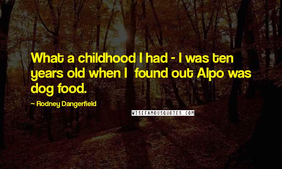 Rodney Dangerfield Quotes: What a childhood I had - I was ten years old when I found out Alpo was dog food.