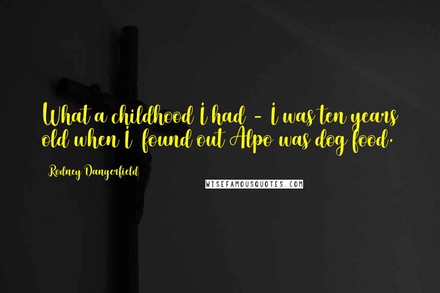 Rodney Dangerfield Quotes: What a childhood I had - I was ten years old when I found out Alpo was dog food.