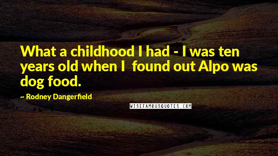 Rodney Dangerfield Quotes: What a childhood I had - I was ten years old when I found out Alpo was dog food.