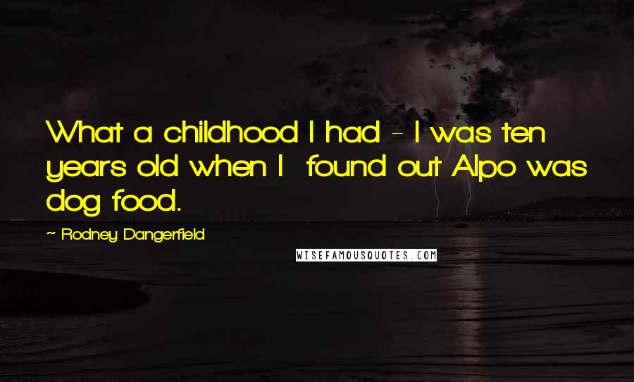 Rodney Dangerfield Quotes: What a childhood I had - I was ten years old when I found out Alpo was dog food.