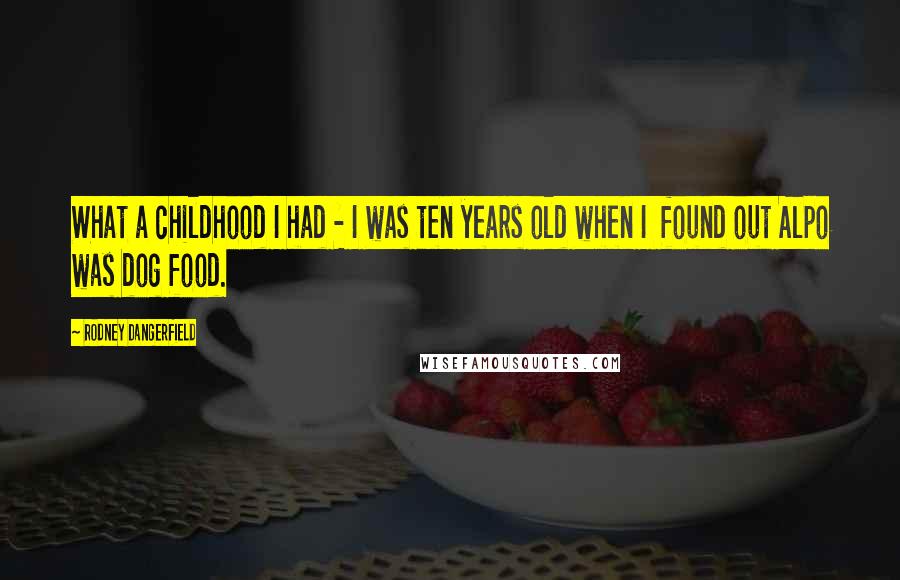 Rodney Dangerfield Quotes: What a childhood I had - I was ten years old when I found out Alpo was dog food.