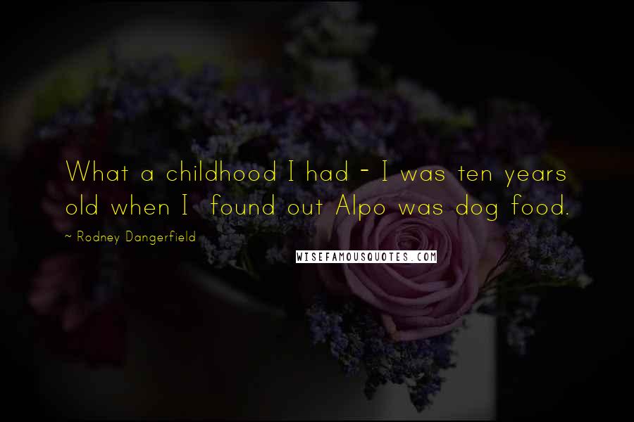 Rodney Dangerfield Quotes: What a childhood I had - I was ten years old when I found out Alpo was dog food.