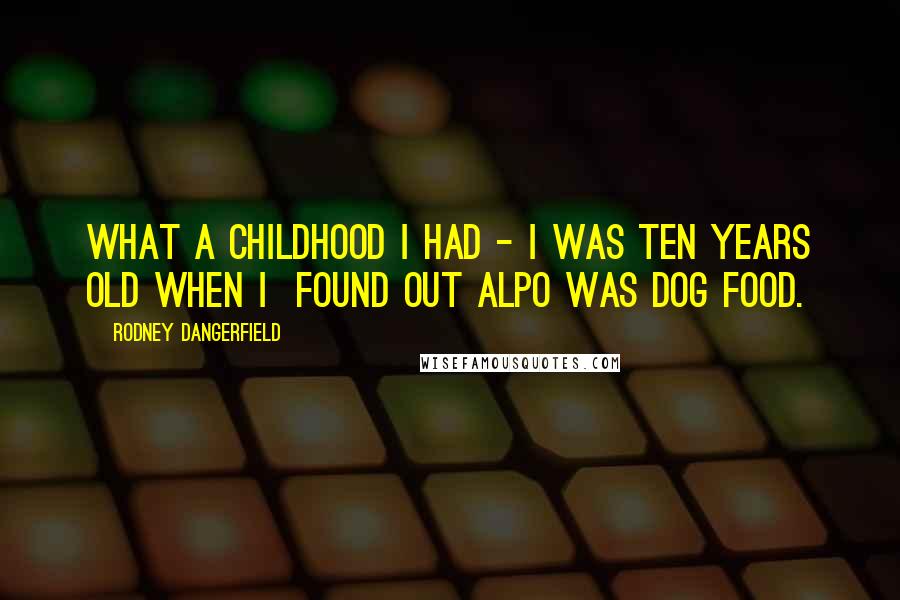 Rodney Dangerfield Quotes: What a childhood I had - I was ten years old when I found out Alpo was dog food.
