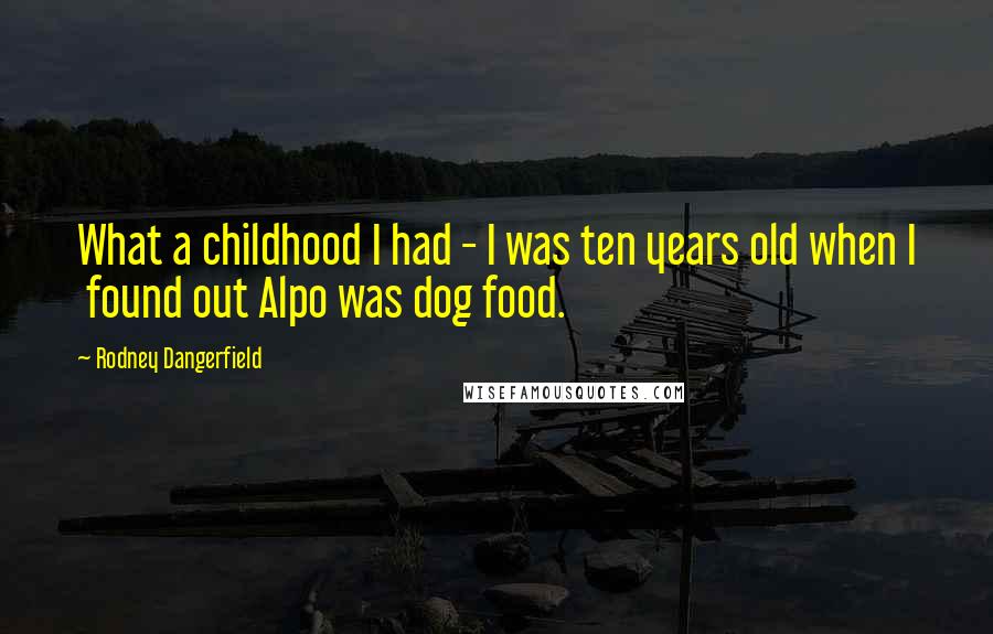 Rodney Dangerfield Quotes: What a childhood I had - I was ten years old when I found out Alpo was dog food.