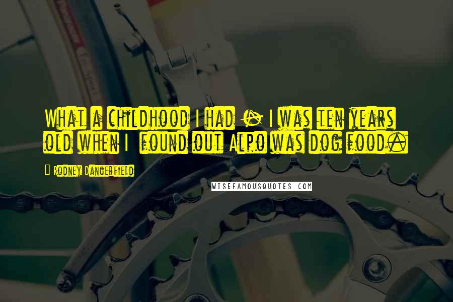 Rodney Dangerfield Quotes: What a childhood I had - I was ten years old when I found out Alpo was dog food.