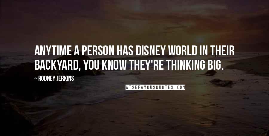 Rodney Jerkins Quotes: Anytime a person has Disney World in their backyard, you know they're thinking big.