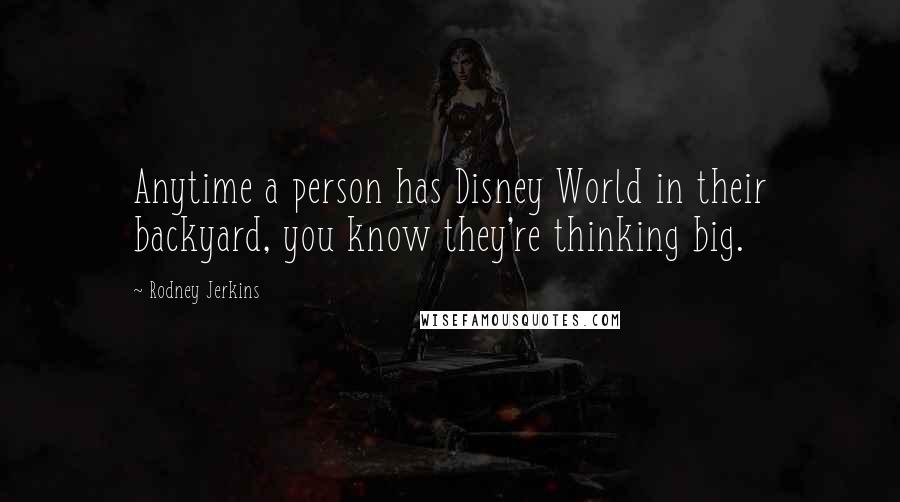 Rodney Jerkins Quotes: Anytime a person has Disney World in their backyard, you know they're thinking big.