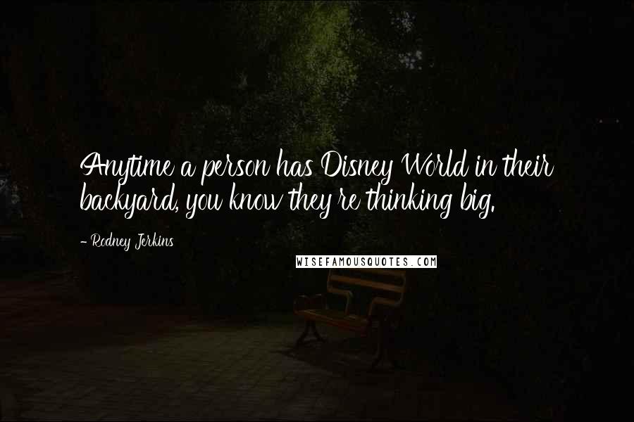 Rodney Jerkins Quotes: Anytime a person has Disney World in their backyard, you know they're thinking big.