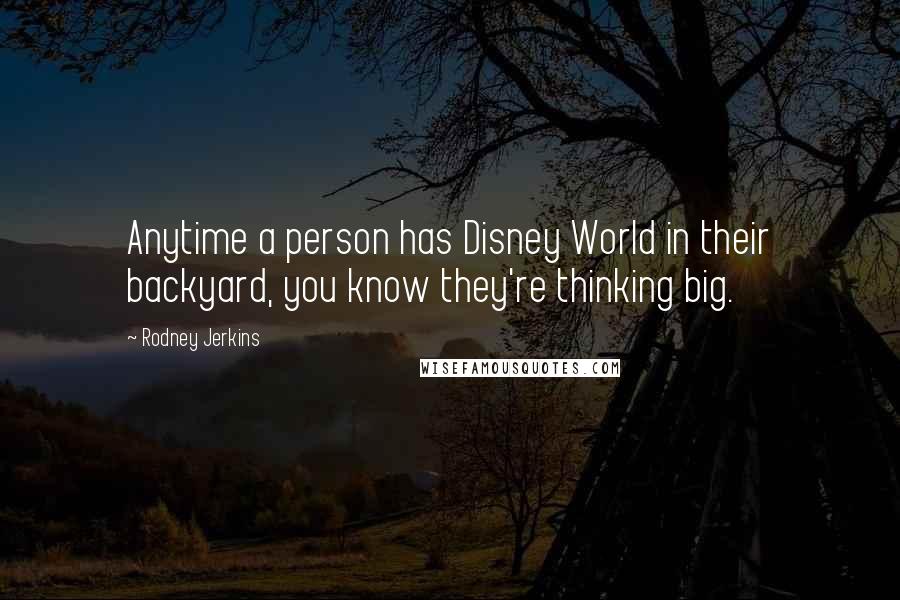 Rodney Jerkins Quotes: Anytime a person has Disney World in their backyard, you know they're thinking big.