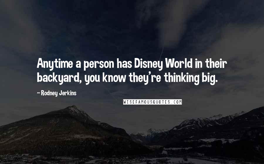 Rodney Jerkins Quotes: Anytime a person has Disney World in their backyard, you know they're thinking big.