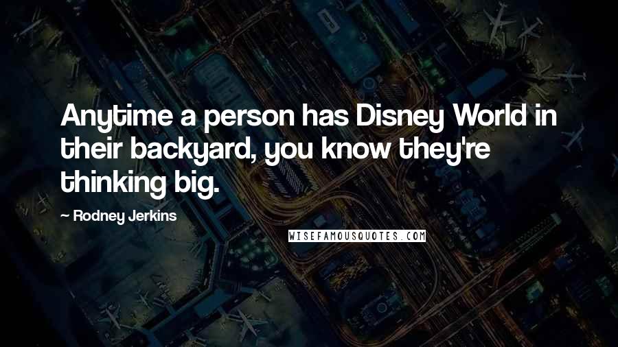 Rodney Jerkins Quotes: Anytime a person has Disney World in their backyard, you know they're thinking big.