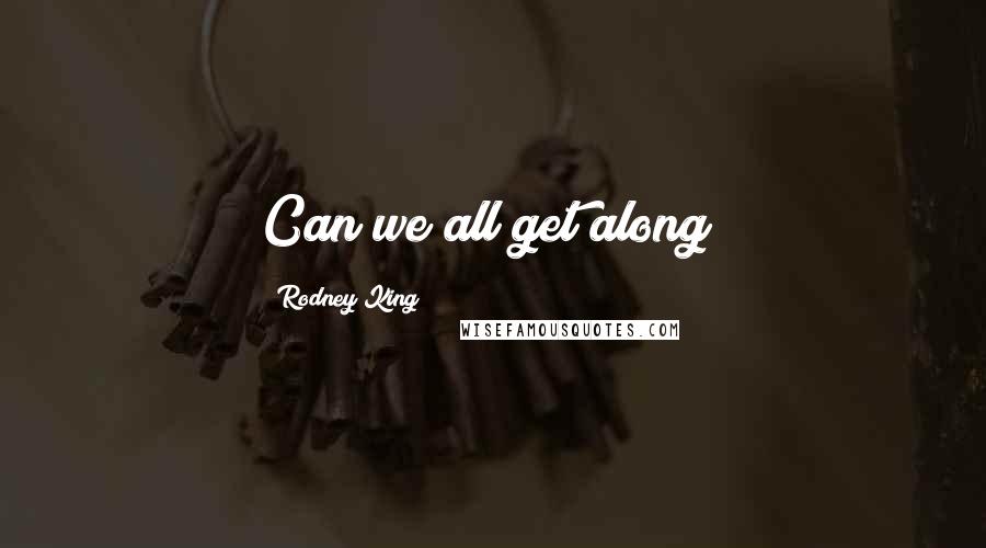 Rodney King Quotes: Can we all get along?
