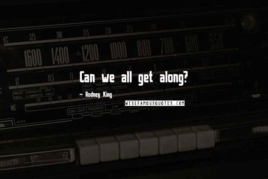 Rodney King Quotes: Can we all get along?
