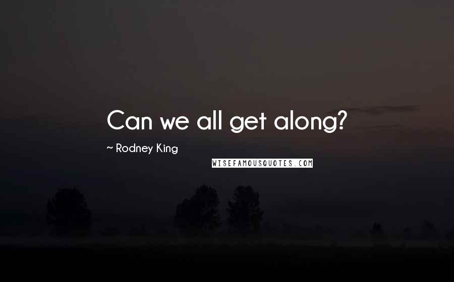 Rodney King Quotes: Can we all get along?