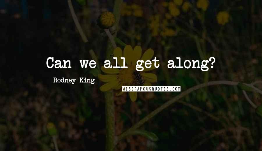 Rodney King Quotes: Can we all get along?