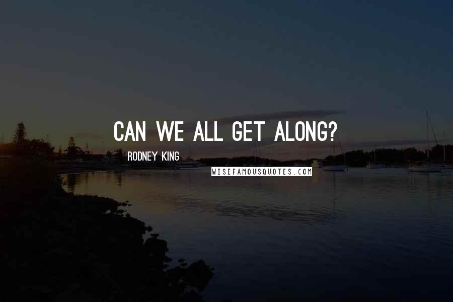 Rodney King Quotes: Can we all get along?