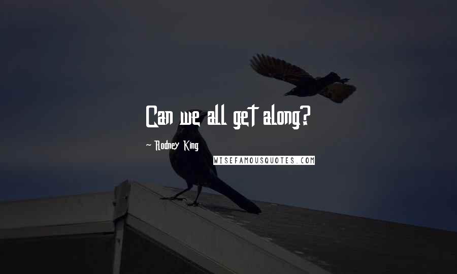 Rodney King Quotes: Can we all get along?