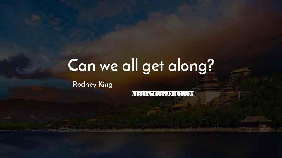 Rodney King Quotes: Can we all get along?