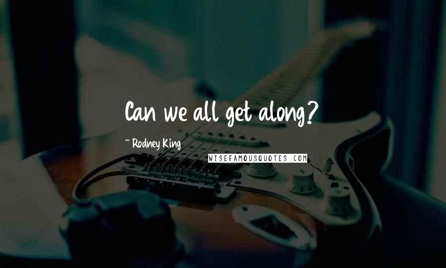 Rodney King Quotes: Can we all get along?