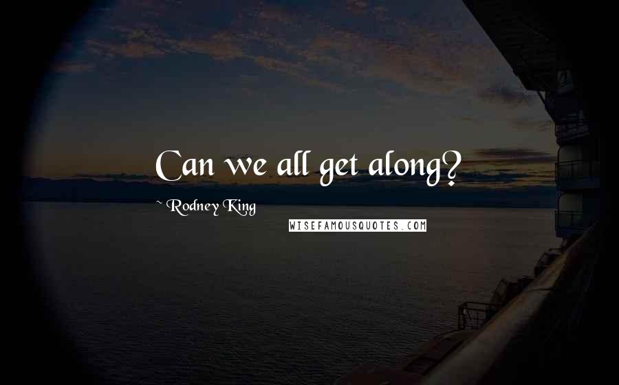Rodney King Quotes: Can we all get along?
