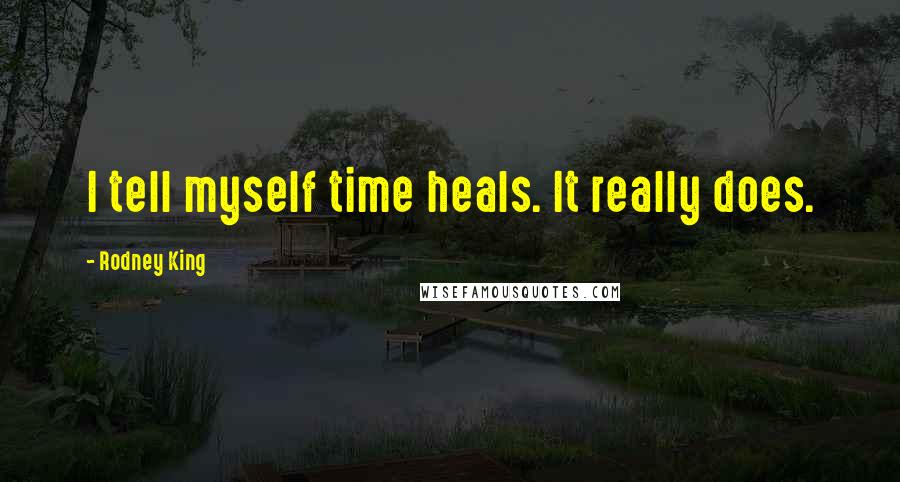 Rodney King Quotes: I tell myself time heals. It really does.